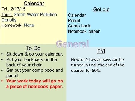 Calendar Fri., 2/13/15 Topic: Storm Water Pollution Density Homework: None To Do Sit down & do your calendar. Put your backpack on the back of your chair.