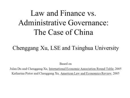 Law and Finance vs. Administrative Governance: The Case of China Chenggang Xu, LSE and Tsinghua University Based on Julan Du and Chenggang Xu, International.