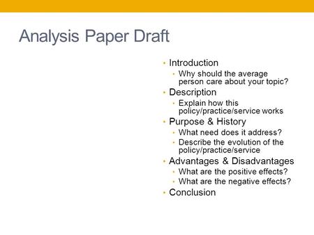 Analysis Paper Draft Introduction Why should the average person care about your topic? Description Explain how this policy/practice/service works Purpose.