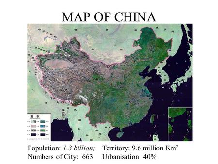 MAP OF CHINA Population: 1.3 billion; Territory: 9.6 million Km 2 Numbers of City: 663 Urbanisation 40%