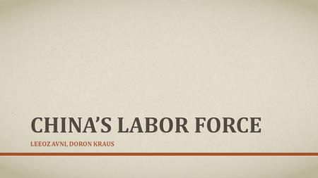 CHINA’S LABOR FORCE LEEOZ AVNI, DORON KRAUS. CHINA’S ECONOMY The world’s second largest economy after the United States The largest manufacturing economy.