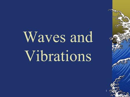 1 Waves and Vibrations. 2 Waves are everywhere in nature Sound waves, visible light waves, radio waves, microwaves, water waves, sine waves, telephone.