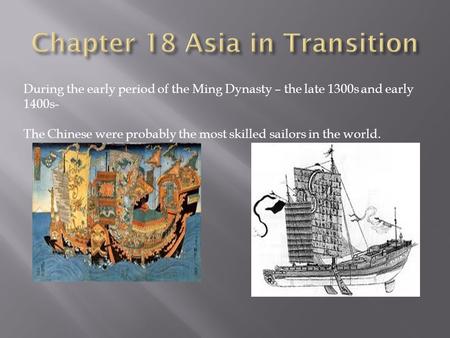 During the early period of the Ming Dynasty – the late 1300s and early 1400s- The Chinese were probably the most skilled sailors in the world.