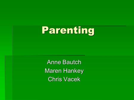 Parenting Anne Bautch Maren Hankey Chris Vacek. I might want to have children because...