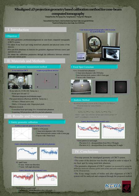 I. Introduction Objectives  To solve geometric problem(misalignment) in cone-beam computed tomography (CBCT) system.  To adjust X-ray focal spot using.