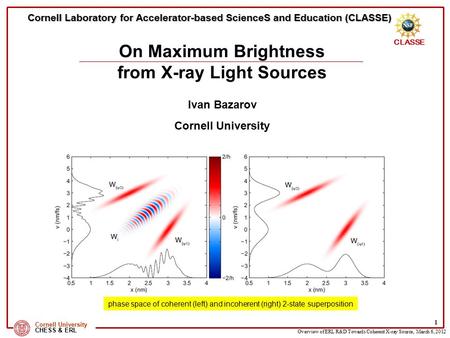 Overview of ERL R&D Towards Coherent X-ray Source, March 6, 2012 CLASSE Cornell University CHESS & ERL 1 Cornell Laboratory for Accelerator-based ScienceS.