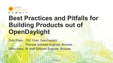 Best Practices and Pitfalls for Building Products out of OpenDaylight Colin Dixon,TSC Chair, OpenDaylight Principal Software Engineer, Brocade Devin Avery,Sr.