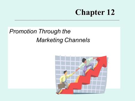 Chapter 12 Promotion Through the Marketing Channels.