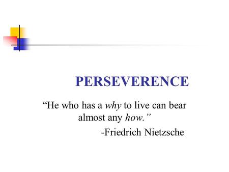 “He who has a why to live can bear almost any how.”