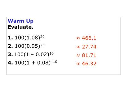 Warm Up Evaluate. 1. 100(1.08)20 2. 100(0.95)25 3. 100(1 – 0.02)10