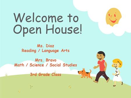 Welcome to Open House! Ms. Diaz Reading / Language Arts Mrs. Bravo Math / Science / Social Studies 3rd Grade Class.