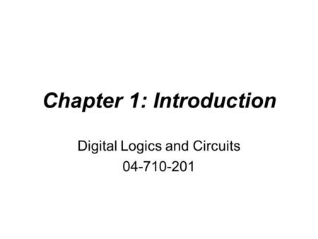 Chapter 1: Introduction Digital Logics and Circuits 04-710-201.