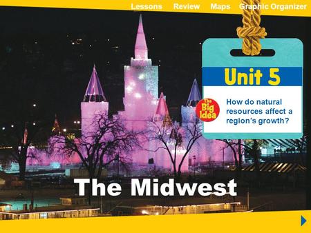 ReviewMapsGraphic OrganizerLessons Unit 5 The Midwest The Midwest How do natural resources affect a region’s growth? ReviewMapsGraphic OrganizerLessons.