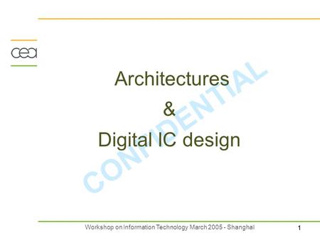 11 Workshop on Information Technology March 2005 - Shanghaï CONFIDENTIAL Architectures & Digital IC design.