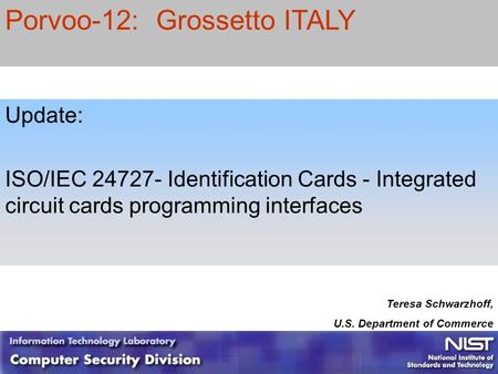 1 1 Update: ISO/IEC 24727- Identification Cards - Integrated circuit cards programming interfaces Teresa Schwarzhoff, U.S. Department of Commerce Porvoo-12: