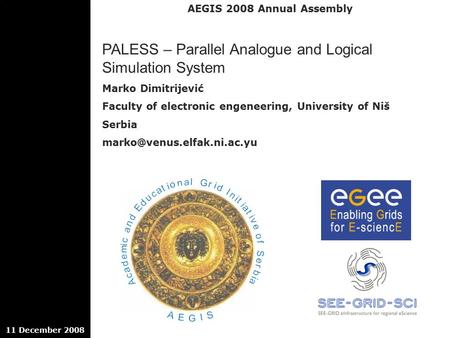 AEGIS 2008 Annual Assembly 11 December 2008 PALESS – Parallel Analogue and Logical Simulation System Marko Dimitrijević Faculty of electronic engeneering,