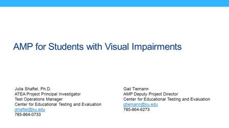 Julia Shaftel, Ph.D. ATEA Project Principal Investigator Test Operations Manager Center for Educational Testing and Evaluation 785-864-0733.