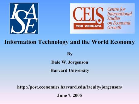 Information Technology and the World Economy By Dale W. Jorgenson Harvard University  June 7, 2005.