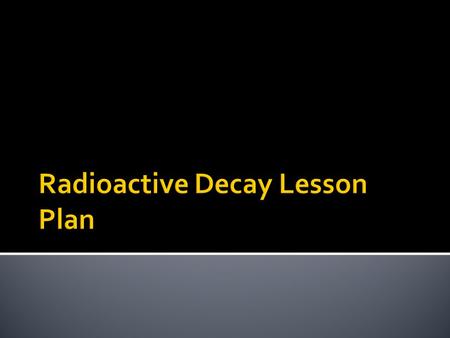  Informal assessment – monitoring student questions and interactions as they complete the radioactive particles chart and the decay equation practice.