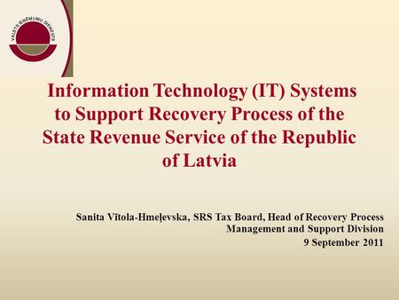 Information Technology (IT) Systems to Support Recovery Process of the State Revenue Service of the Republic of Latvia Sanita Vītola-Hmeļevska, SRS Tax.