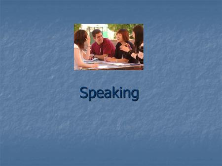 Speaking. Speaking in Another Language Communicative Competence Sociocultural Knowledge Genre Knowledge Functions Register Appropriacy Body language Interaction.