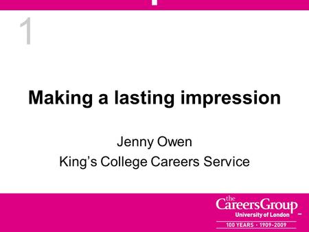 1 Making a lasting impression Jenny Owen King’s College Careers Service.