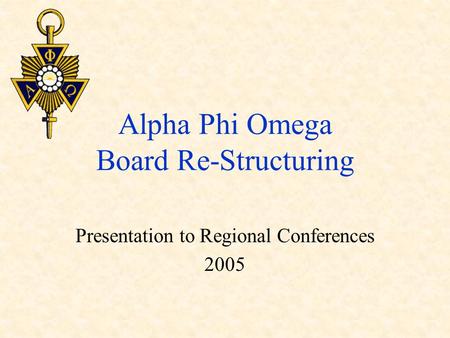 Alpha Phi Omega Board Re-Structuring Presentation to Regional Conferences 2005.