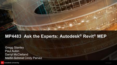 © 2011 Autodesk MP4483 Ask the Experts: Autodesk ® Revit ® MEP Gregg Stanley Paul Aubin Darryl McClelland Martin Schmid Cindy Parvez.