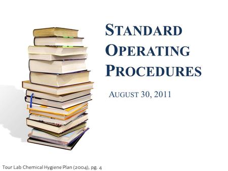 Tour Lab Chemical Hygiene Plan (2004), pg. 4 S TANDARD O PERATING P ROCEDURES A UGUST 30, 2011.