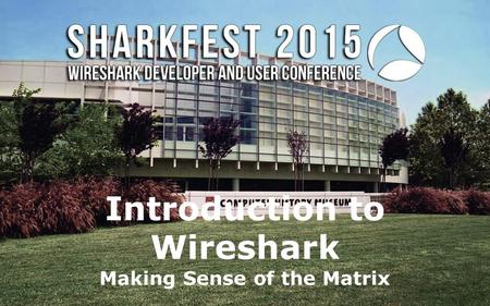 Introduction to Wireshark Making Sense of the Matrix