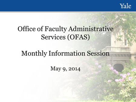 Office of Faculty Administrative Services (OFAS) Monthly Information Session May 9, 2014.