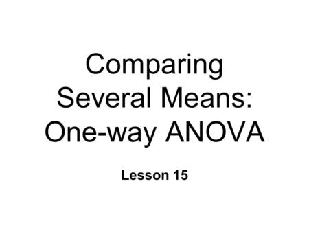 Comparing Several Means: One-way ANOVA Lesson 15.