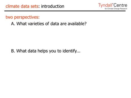 Climate data sets: introduction two perspectives: A. What varieties of data are available? B. What data helps you to identify...