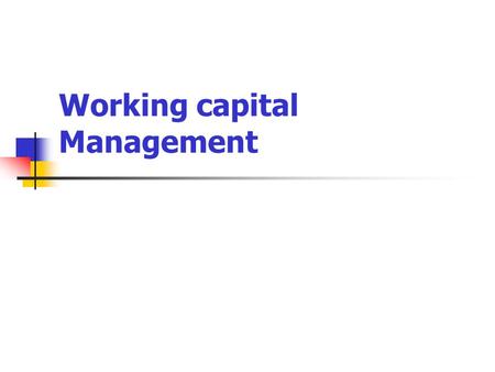 Working capital Management. Working capital Management – What it means To manage funds for day to day requirement of production such as RM /SIP/FG & Recv.