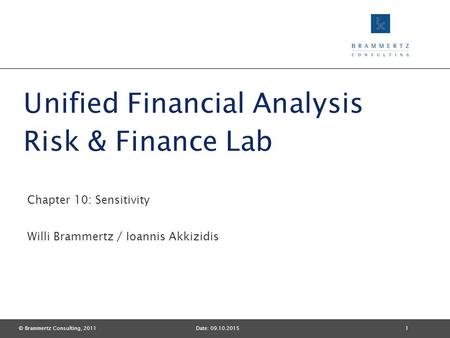 © Brammertz Consulting, 20111Date: 09.10.2015 Unified Financial Analysis Risk & Finance Lab Chapter 10: Sensitivity Willi Brammertz / Ioannis Akkizidis.