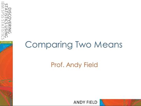 Comparing Two Means Prof. Andy Field.