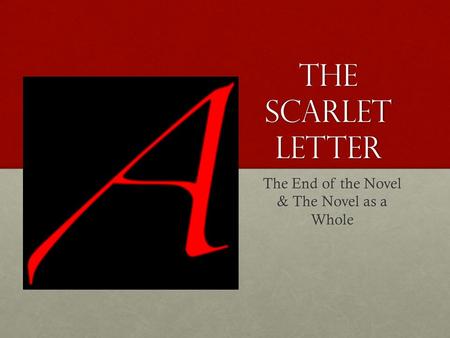 The Scarlet letter The End of the Novel & The Novel as a Whole.