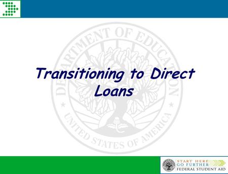 Transitioning to Direct Loans. Pending Legislation  Student Aid and Fiscal Responsibility Act – HR 3221  Passed the House of Representatives 9/17/2009.