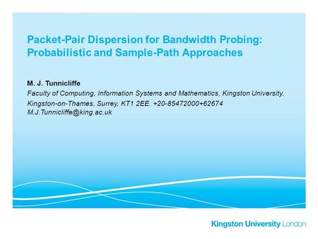 Packet-Pair Dispersion for Bandwidth Probing: Probabilistic and Sample-Path Approaches M. J. Tunnicliffe Faculty of Computing, Information Systems and.