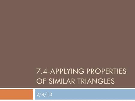 7.4-APPLYING PROPERTIES OF SIMILAR TRIANGLES