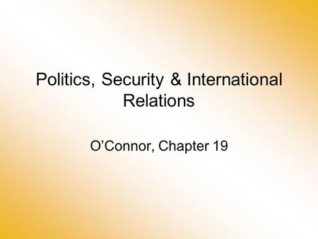 Politics, Security & International Relations O’Connor, Chapter 19.