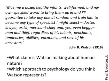 Psychlotron.org.uk “Give me a dozen healthy infants, well-formed, and my own specified world to bring them up in and I'll guarantee to take any one at.