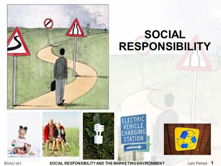 BUAD 307 SOCIAL RESPONSIBILITY AND THE MARKETING ENVIRONMENT Lars Perner 1 SOCIAL RESPONSIBILITY.