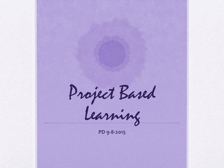 Project Based Learning PD 9-8-2015. Our Driving Question How can we plan effective projects for our students?