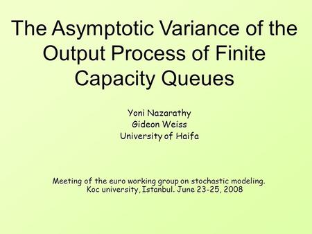 Yoni Nazarathy Gideon Weiss University of Haifa Yoni Nazarathy Gideon Weiss University of Haifa The Asymptotic Variance of the Output Process of Finite.