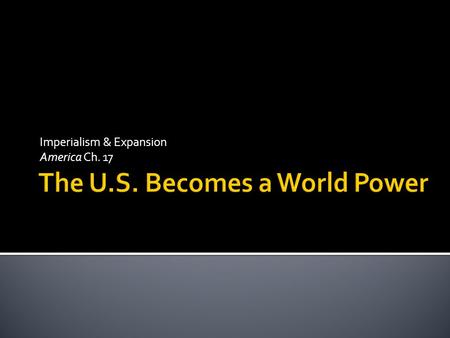 Imperialism & Expansion America Ch. 17. Section 1.