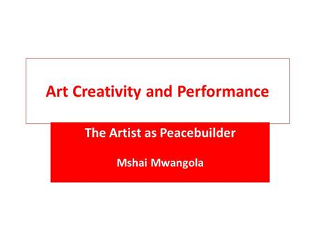 Art Creativity and Performance The Artist as Peacebuilder Mshai Mwangola.