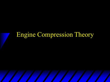 Engine Compression Theory. Four stroke cycle (gasoline engine) u Intake stroke –Piston going down - intake valve open. –Low pressure area is created in.