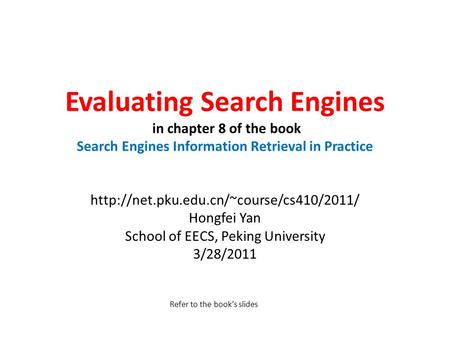 Evaluating Search Engines in chapter 8 of the book Search Engines Information Retrieval in Practice  Hongfei Yan.