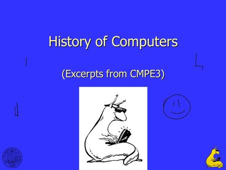 1 History of Computers (Excerpts from CMPE3). 2 The History of Computers The history of computers is interesting (or should be if you are in this class)